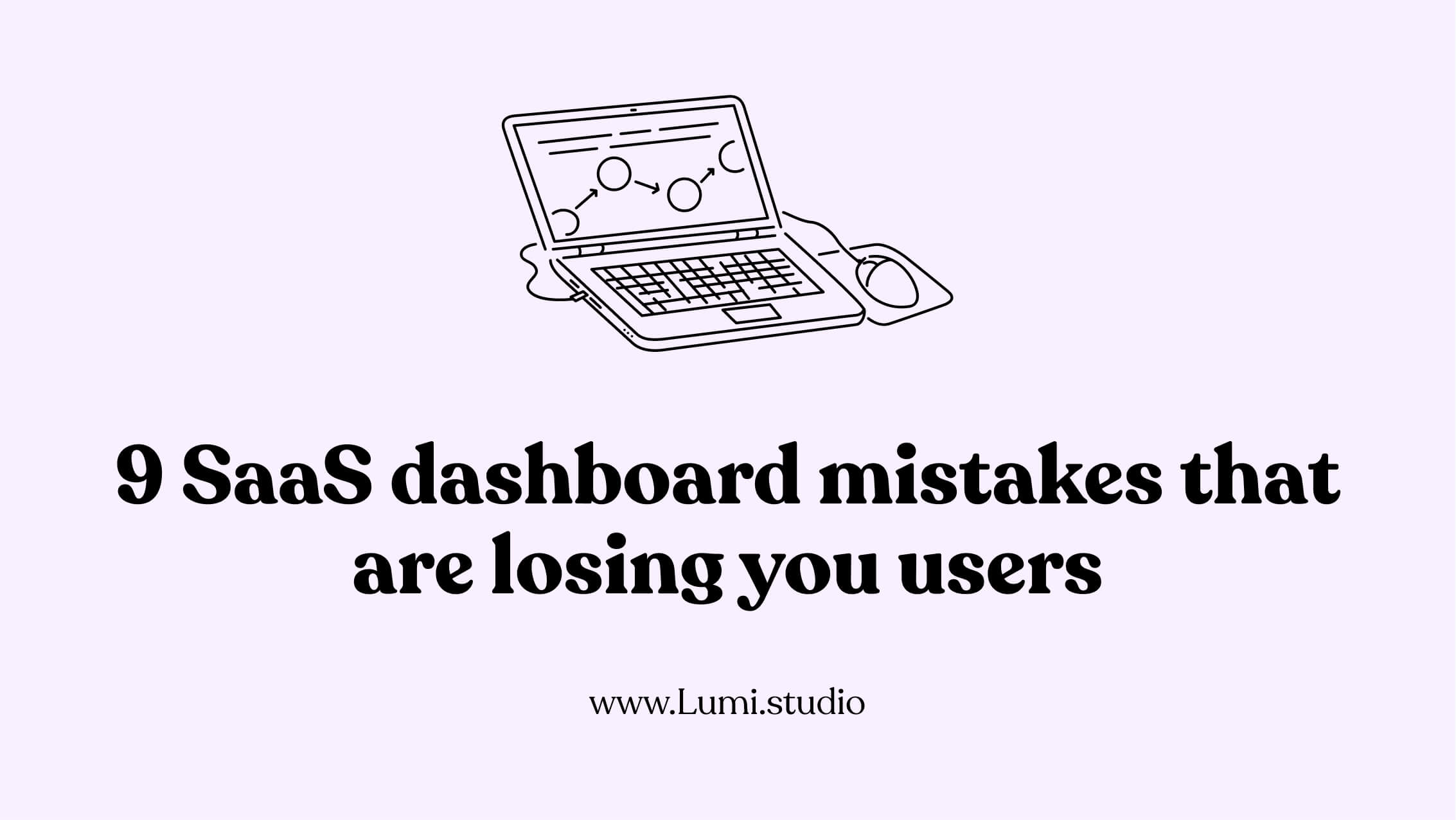 9 SaaS dashboard mistakes that are losing you users