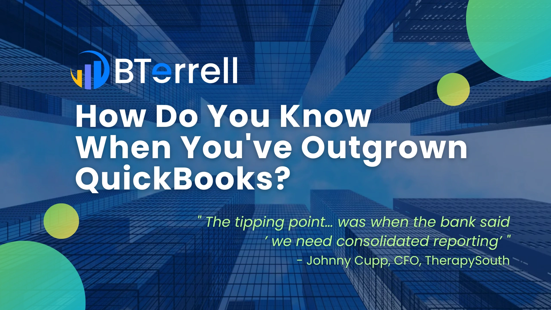 BTerrell logo at the top with the question 'How Do You Know When You've Outgrown QuickBooks?' overlaid on a background of tall glass skyscrapers viewed from below, accompanied by a quote from Johnny Cupp, CFO of TherapySouth, saying 'The tipping point was when the bank said we need consolidated reporting.'