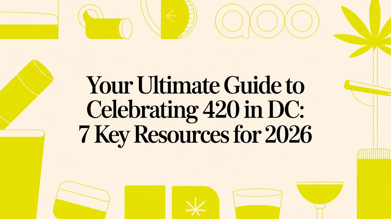 Your Ultimate Guide to Celebrating 420 in DC: 7 Key Resources for 2026
