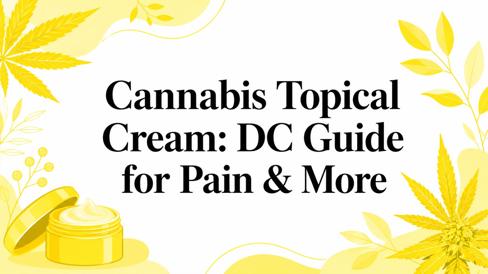 Cannabis Topical Cream: DC Guide for Pain & More
