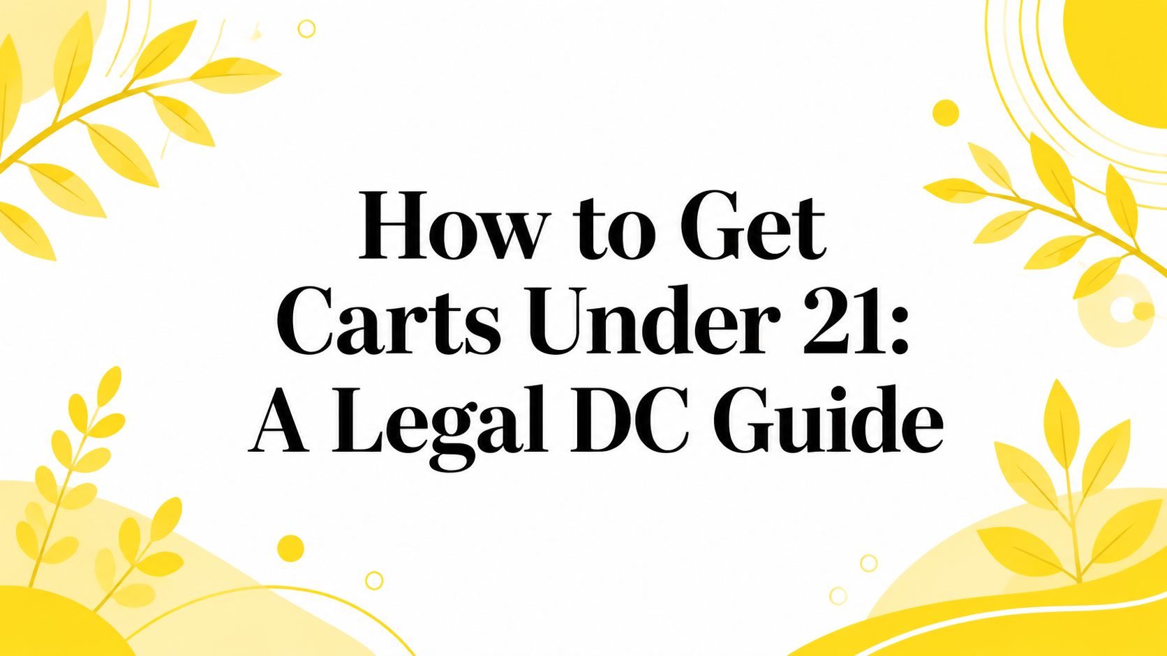 How to Get Carts Under 21: A Legal DC Guide