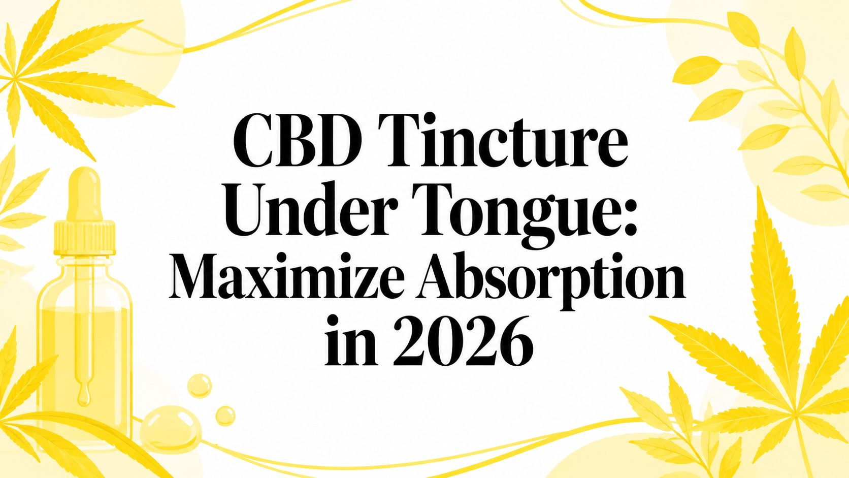 CBD Tincture Under Tongue: Maximize Absorption in 2026