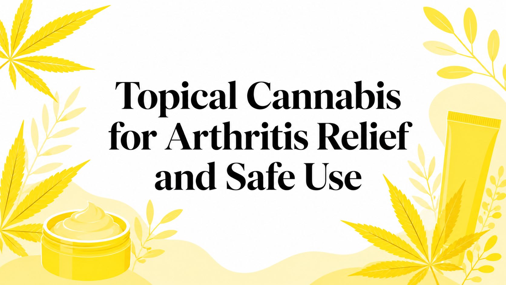 Topical Cannabis for Arthritis Relief and Safe Use