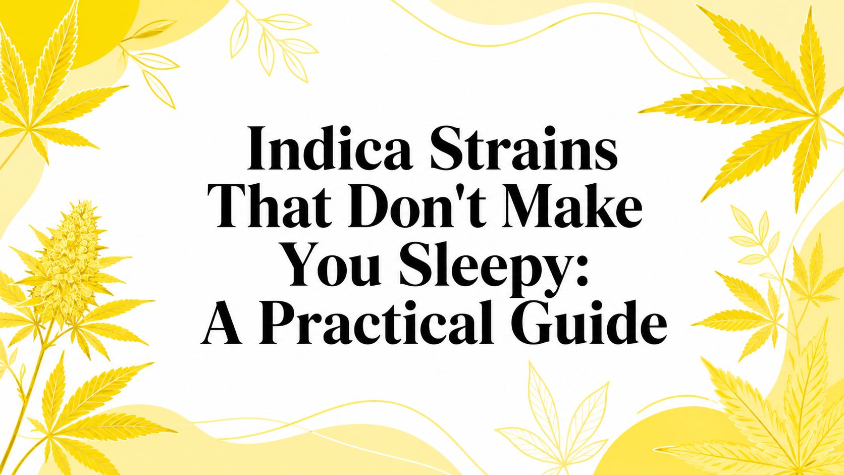 Indica Strains That Don't Make You Sleepy: A Practical Guide