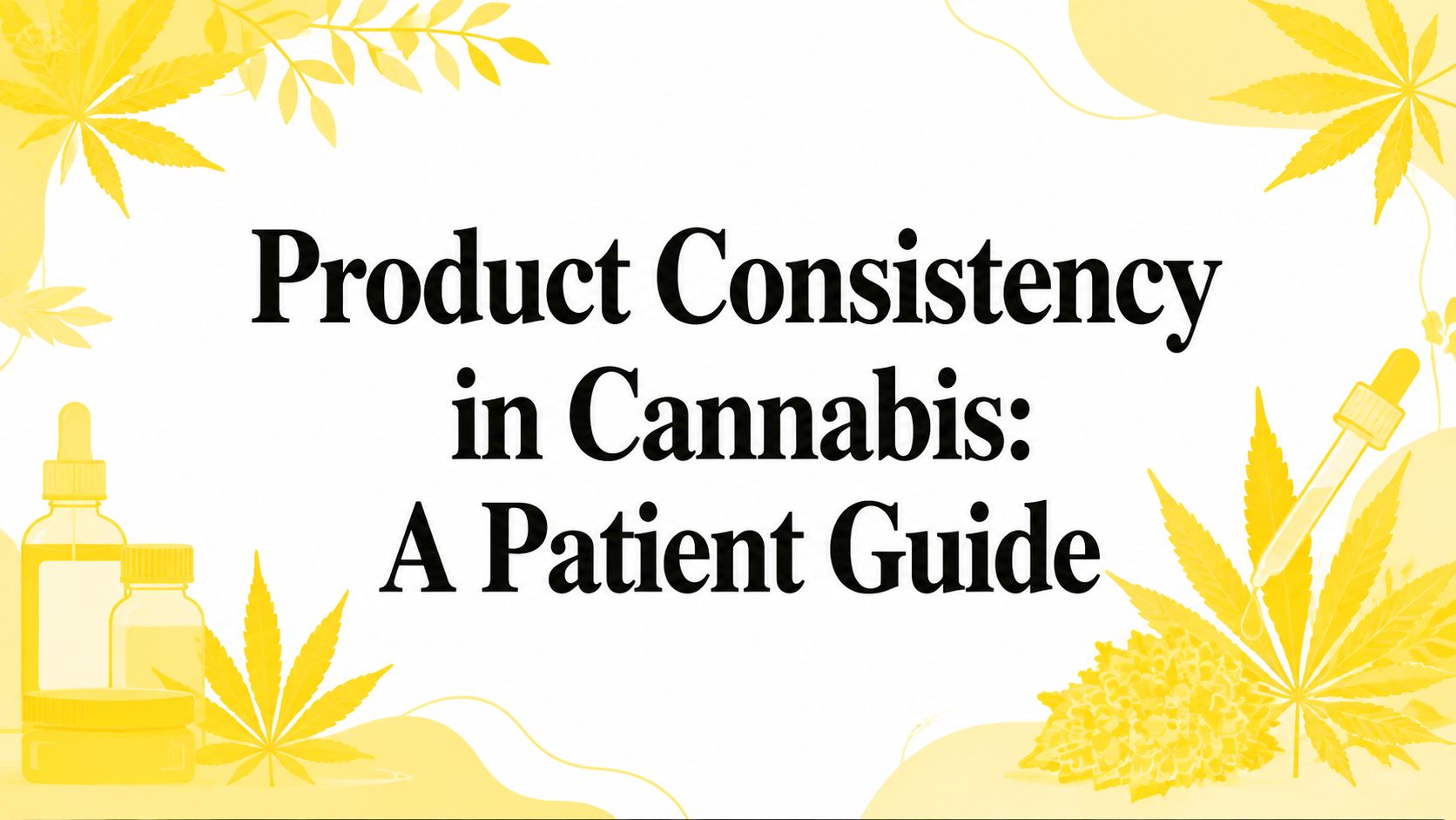 Product Consistency in Cannabis: A Patient Guide