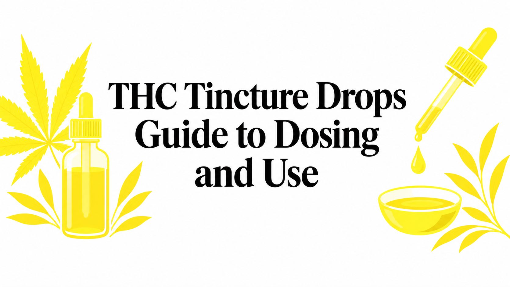 THC Tincture Drops Guide to Dosing and Use