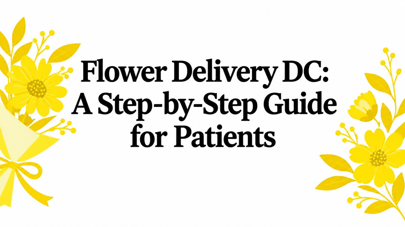 Flower Delivery DC: A Step-by-Step Guide for Patients