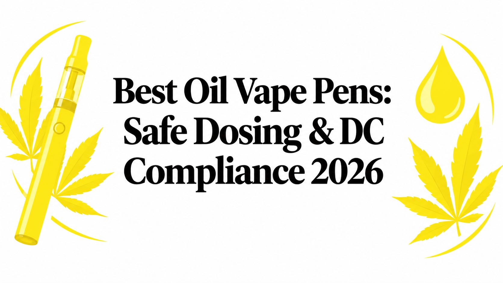 Best Oil Vape Pens: Safe Dosing & DC Compliance 2026