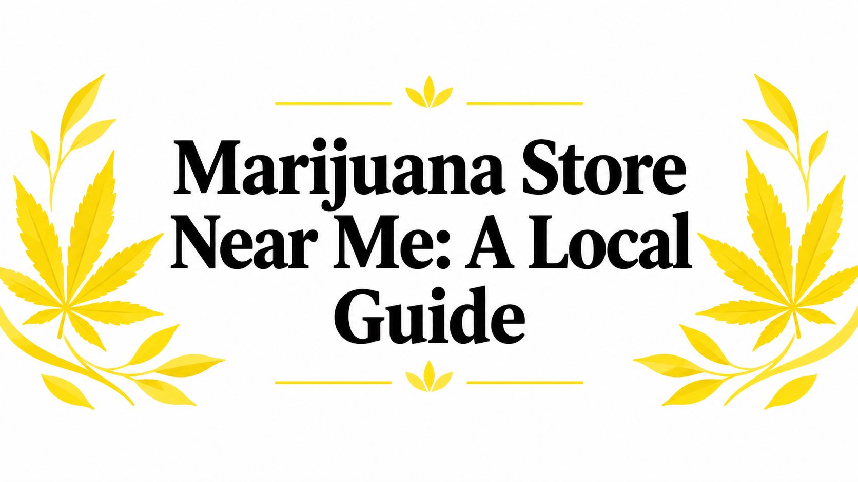Marijuana Store Near Me: A Local Guide