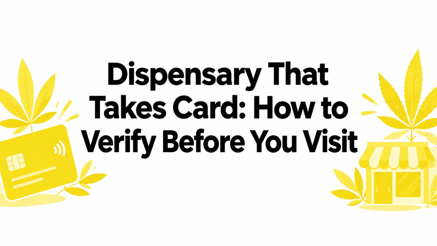 Dispensary That Takes Card: How to Verify Before You Visit