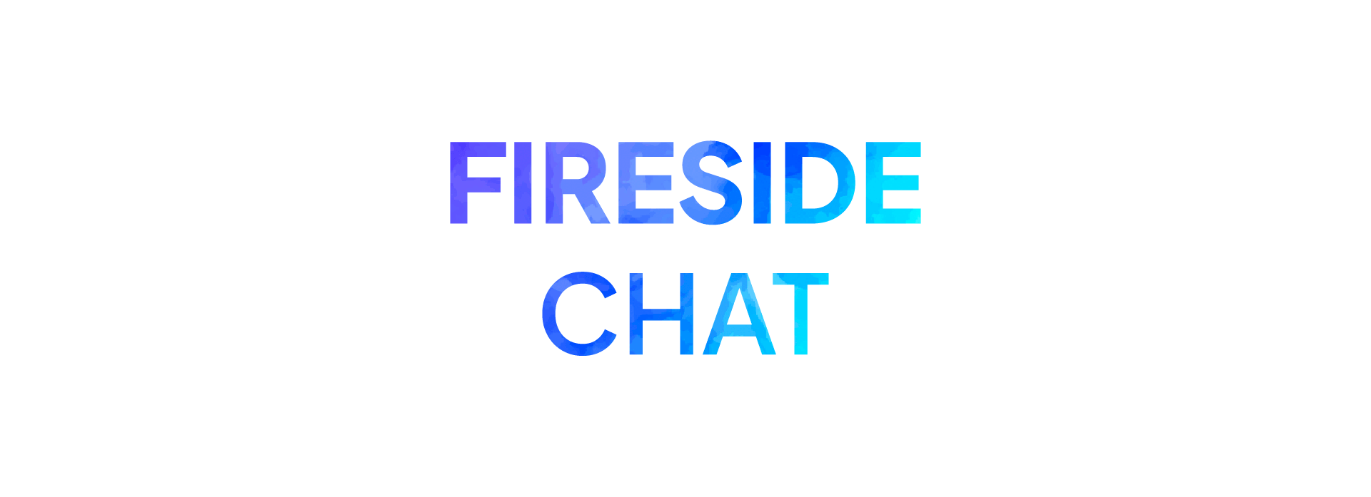 Text reading 'FIRESIDE CHAT' in a blue gradient font on a black background.