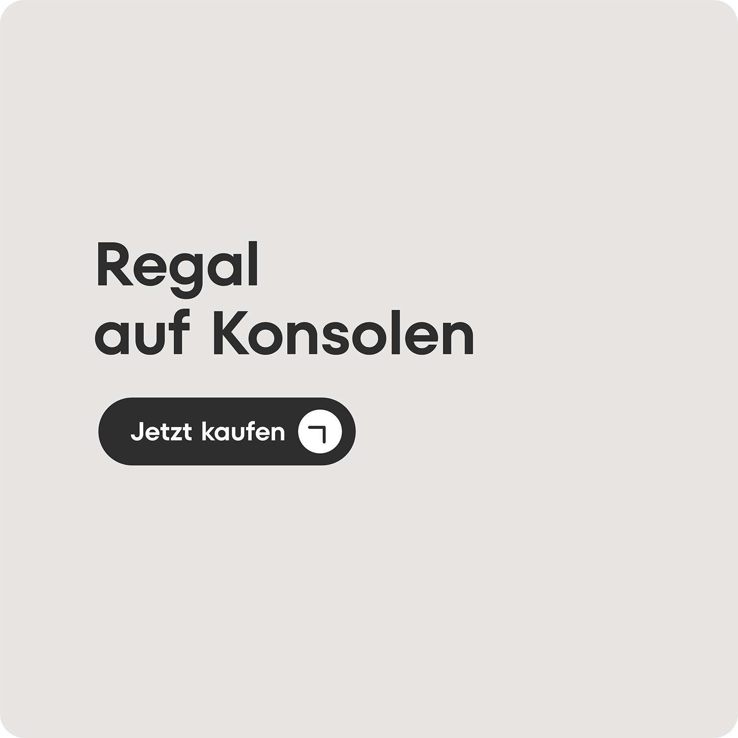 Text: Regal auf Konsolen mit einem Button Jetzt kaufen auf grauem Hintergrund.