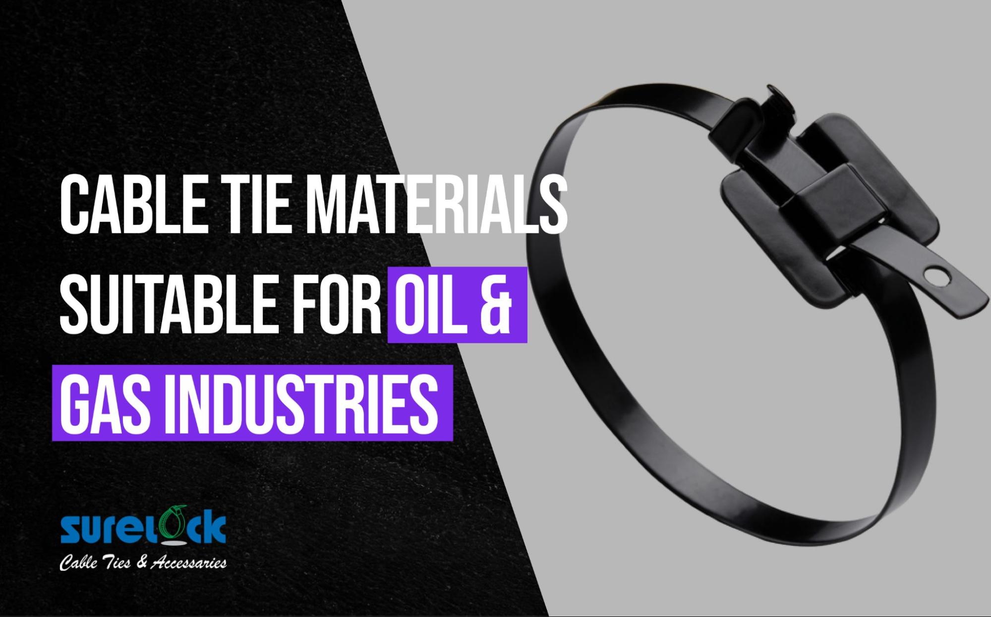 Choosing the Right Cable Tie Materials Suitable for Oil and Gas Industries