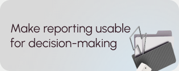 Make reporting usable for decision-making