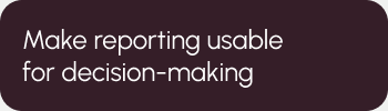 Make reporting usable for decision-making