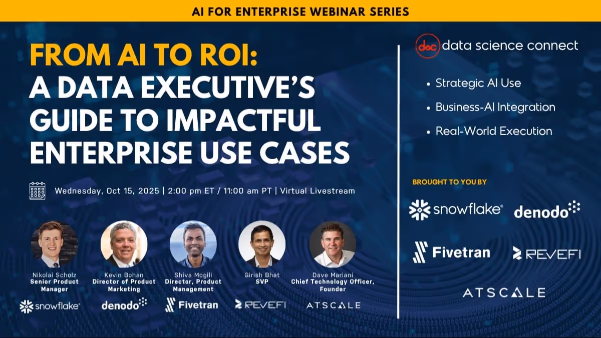 AI for Enterprise Webinar Series titled 'From AI to ROI: A Data Executive’s Guide to Impactful Enterprise Use Cases' on Oct 15, 2025, with speakers Nikolai Scholz, Kevin Bohan, Shiva Mogili, Girish Bhat, and Dave Marlani, featuring Snowflake, Denodo, Fivetran, Revefi, and AtScale.
