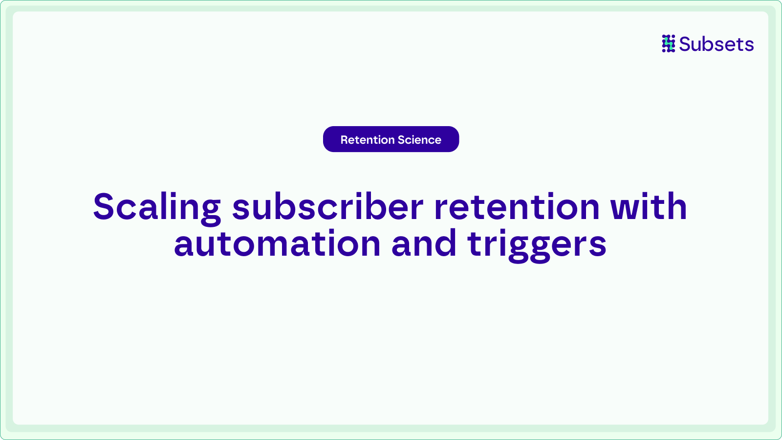 Scaling subscriber retention with automation and triggers | Subsets