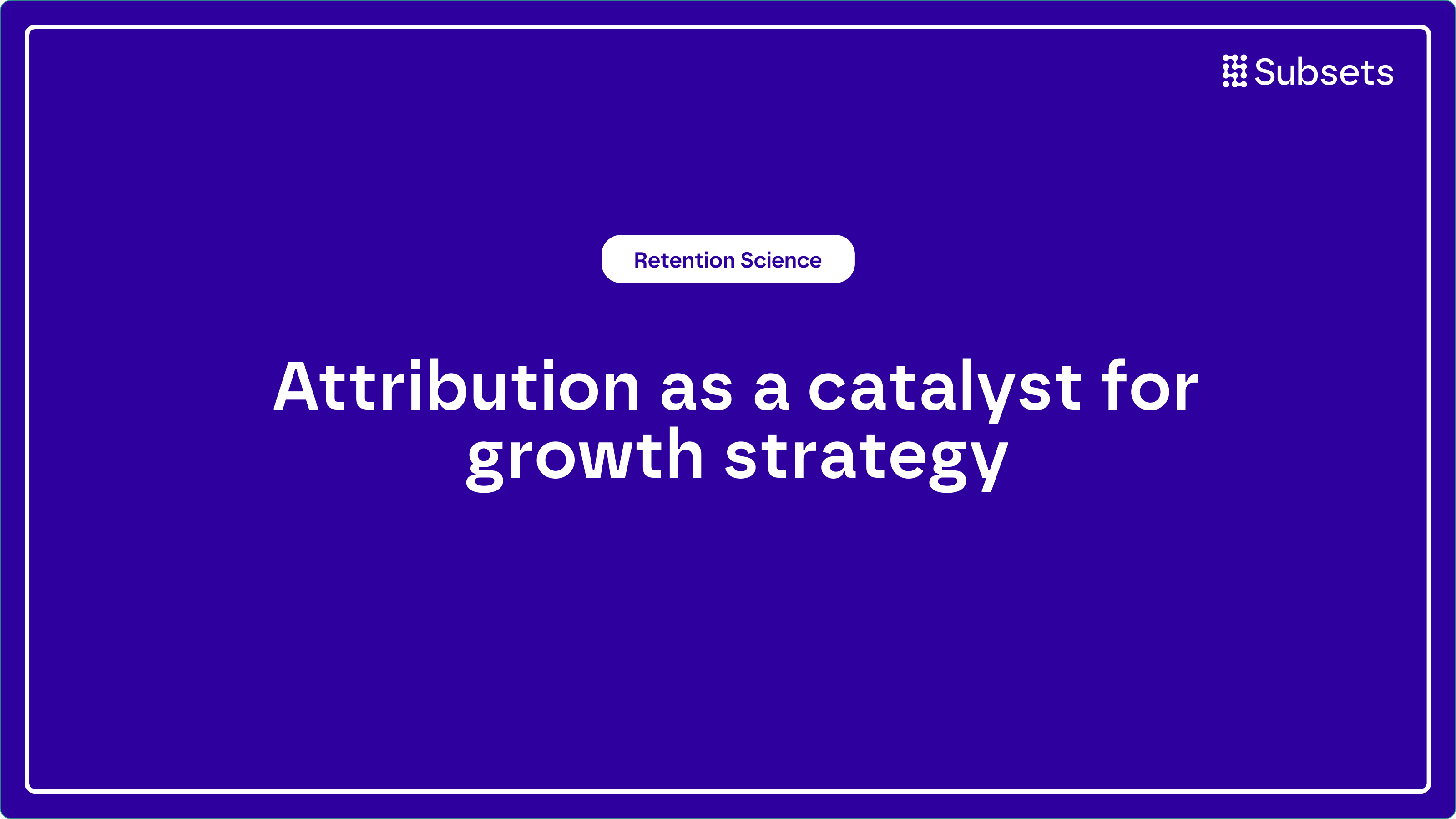 4 stages of attribution maturity discussed starting from manual reporting and ending with predictive models leading to better decision quality and high retention.