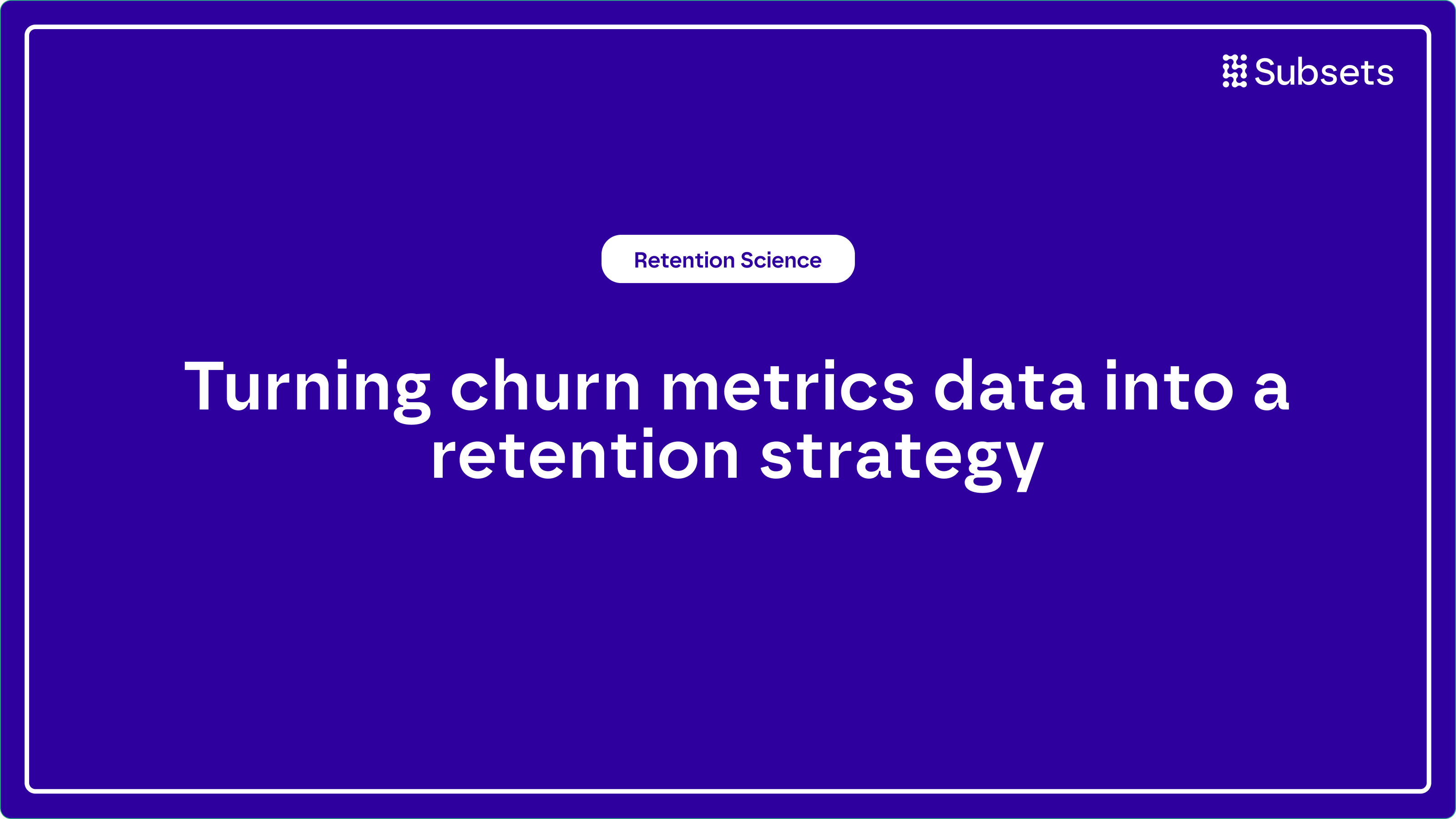 Turning churn metrics data into a retention strategy for subscribers