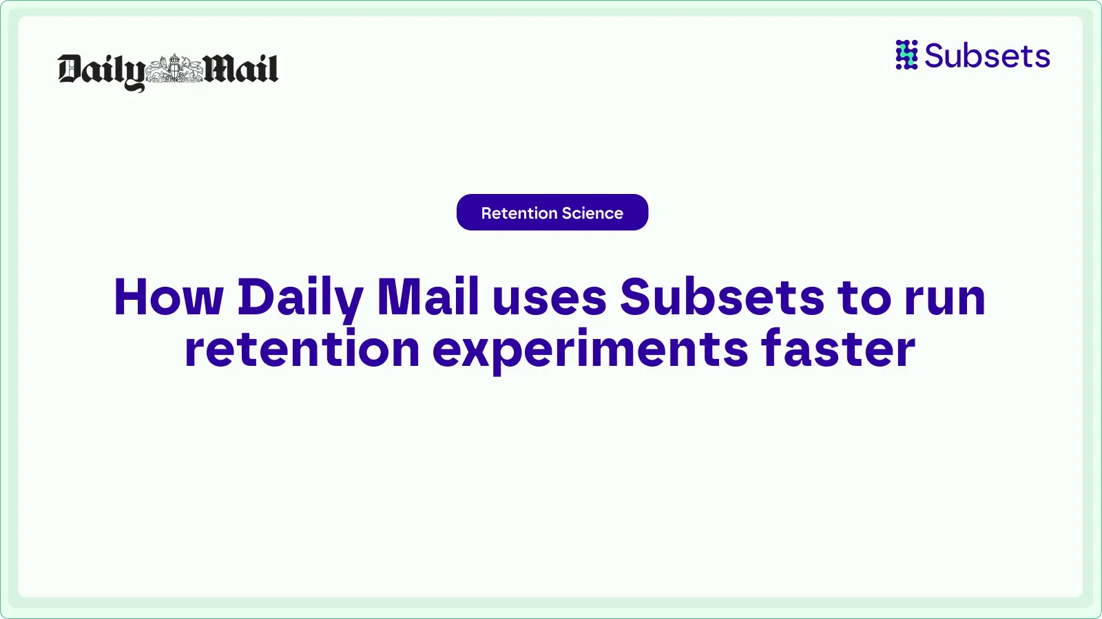 Daily Mail uses Subsets to run faster retention experiments, compare control and test groups, and improve engagement and customer lifetime value.