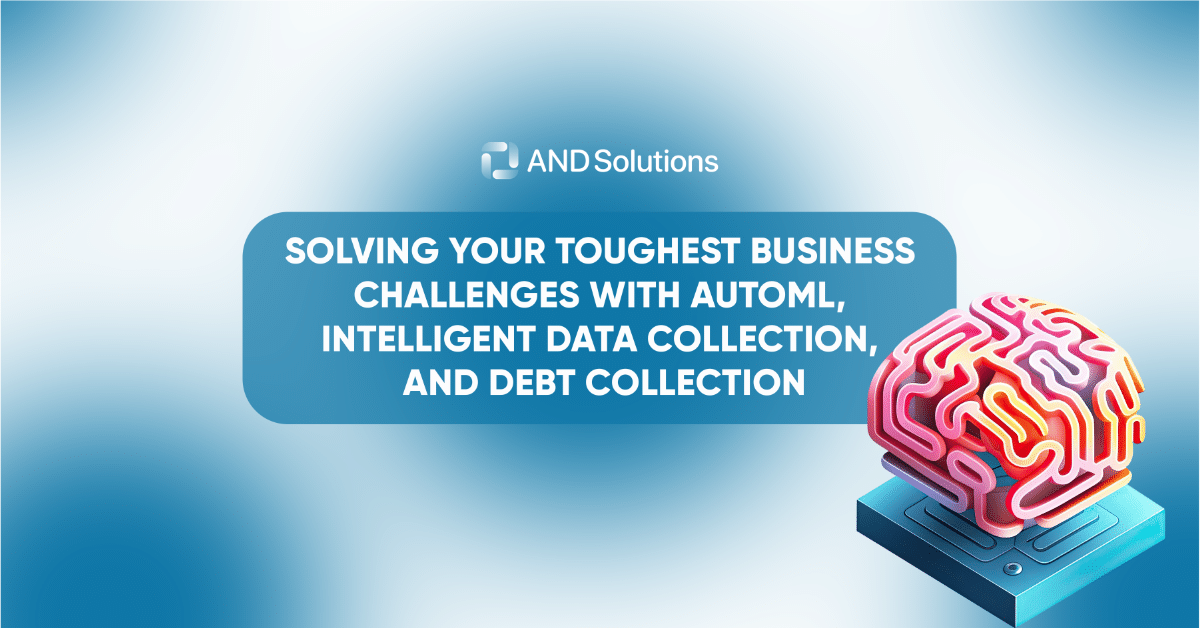 Solving Your Toughest Business Challenges with AutoML, Intelligent Data Collection, and Debt Collection - AND Solutions Pte. Ltd.,