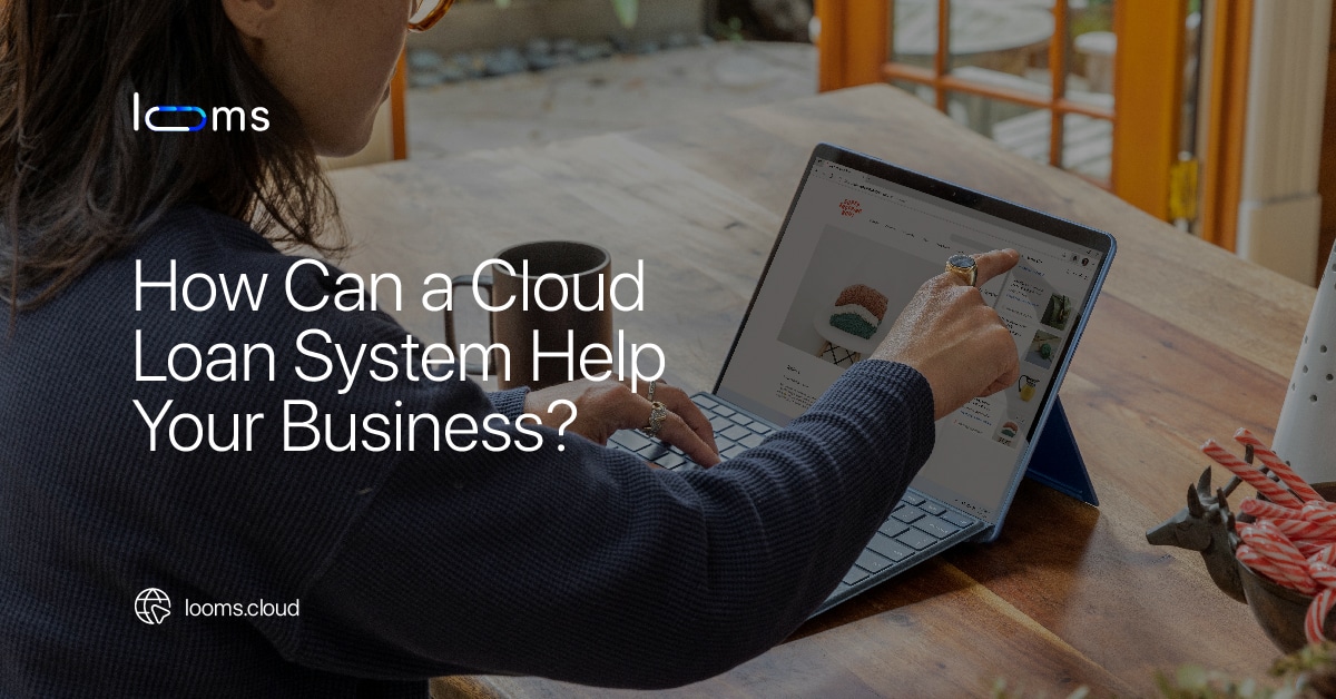 Benefits of Cloud Loan Systems for Modern Lenders