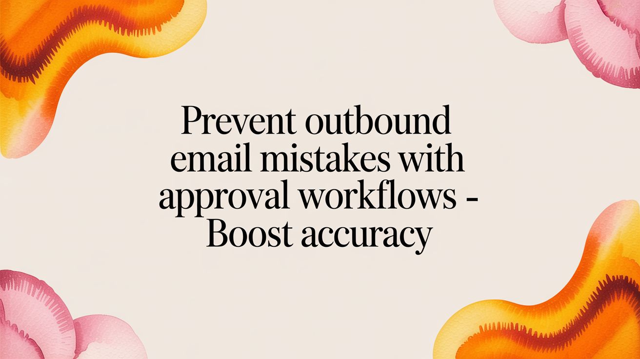 Prevent outbound email mistakes with approval workflows - Boost accuracy