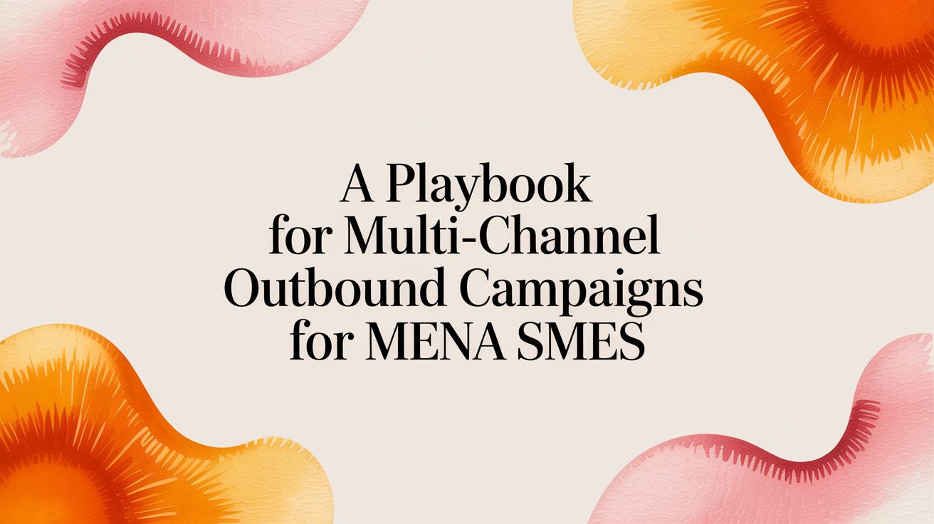 A Guide to Multi-Channel Outbound Campaigns for MENA SMEs