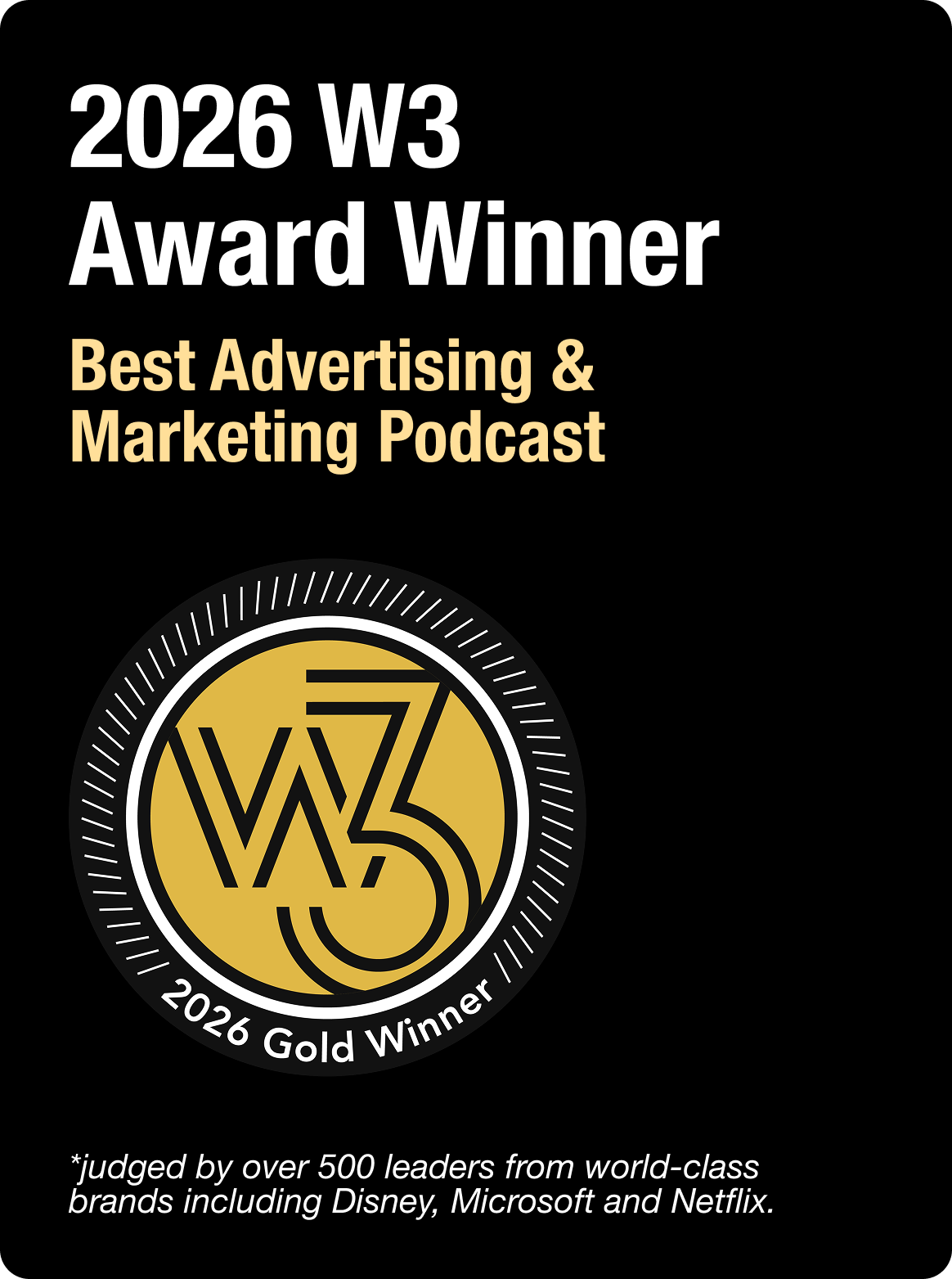 2026 W3 Gold Award Winner for Best Advertising and Marketing Podcast with a gold circular W3 logo and note about judging by over 500 leaders from brands like Disney, Microsoft, and Netflix.