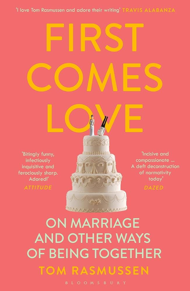First Comes Love: On Marriage & Other Ways of Being Together