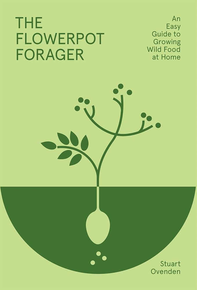 Flowerpot Forager: An Easy Guide To Growing Wild Food At Home