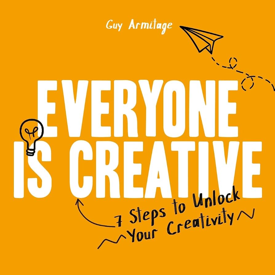 Everyone Is Creative: Seven Easy Steps To Unlock Your Creativity