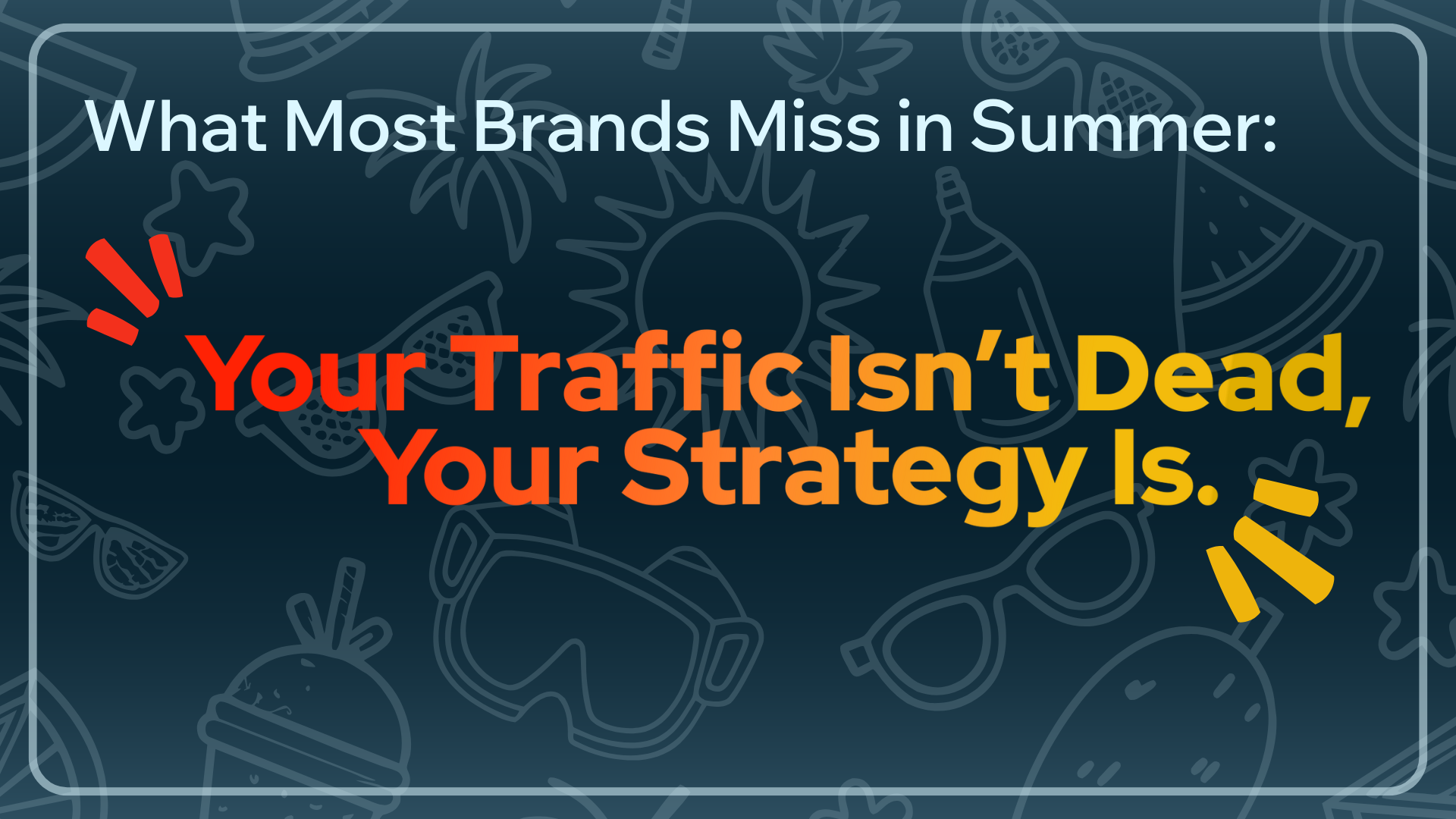 What Most Brands Miss in Summer: Your Traffic Isn’t Dead, Your Strategy Is