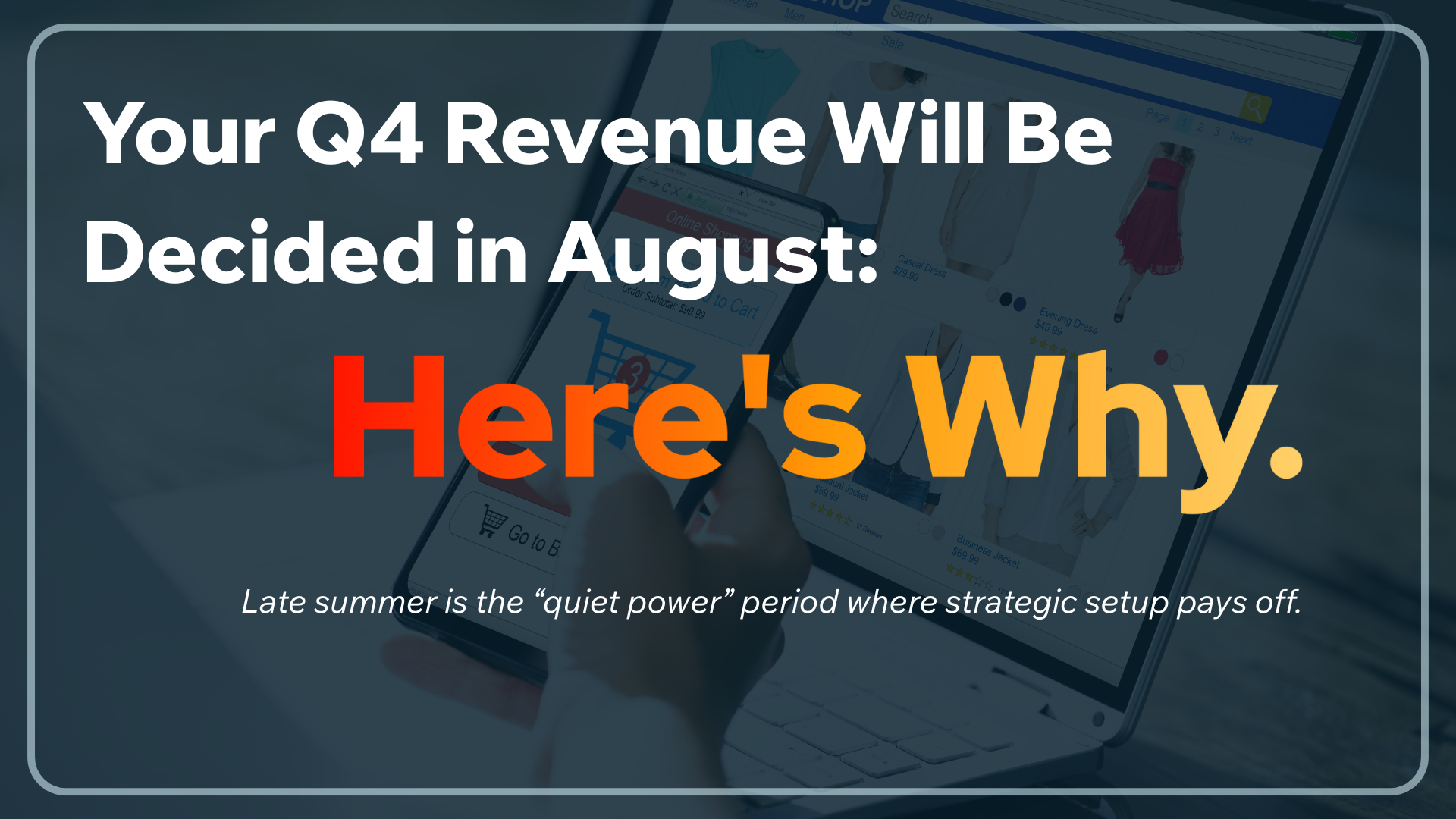 Your Q4 Revenue Will Be Decided in August: Here’s Why