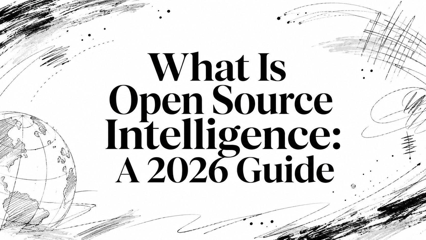 What Is Open Source Intelligence: A 2026 Guide