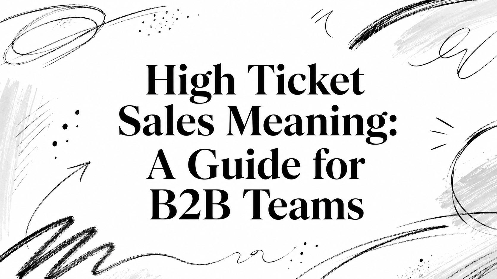 High Ticket Sales Meaning: A Guide for B2B Teams