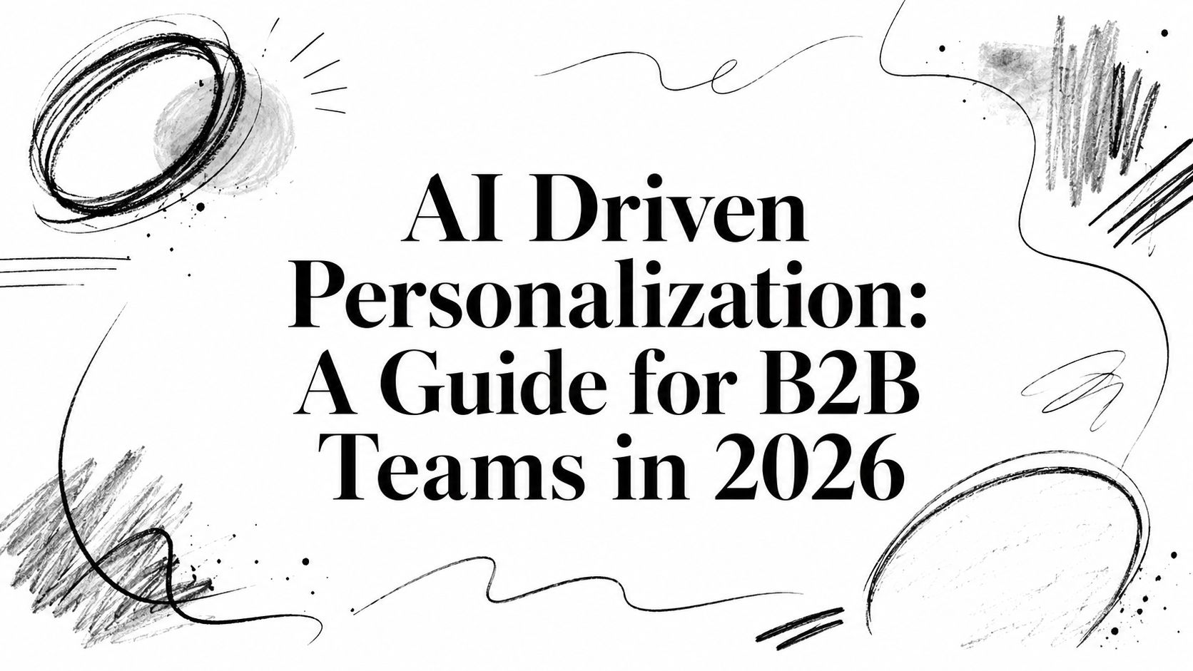 AI Driven Personalization: A Guide for B2B Teams in 2026