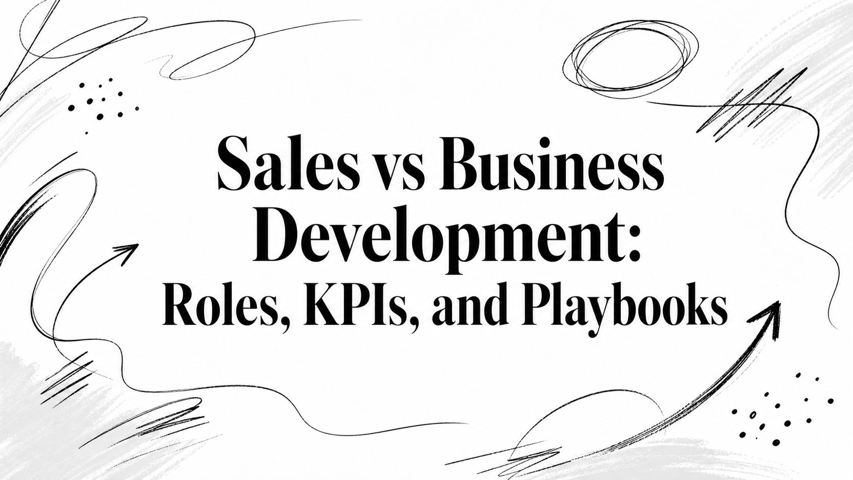 Sales vs Business Development: Roles, KPIs, and Playbooks
