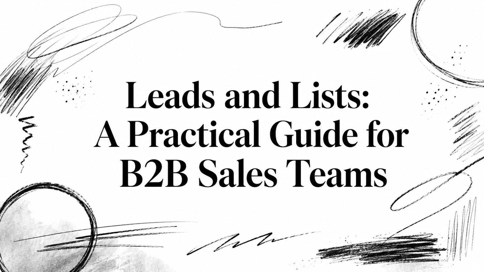 Leads and Lists: A Practical Guide for B2B Sales Teams
