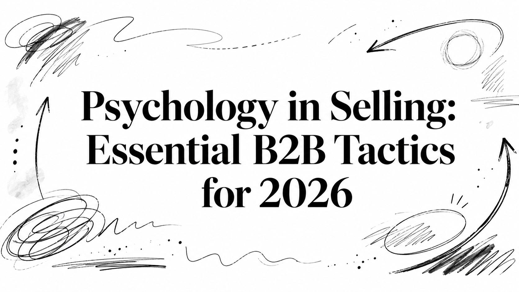 Psychology in Selling: Essential B2B Tactics for 2026