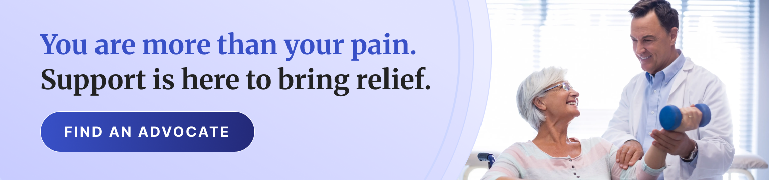You are more than your pain. Support is here to bring relief. Find an Advocate