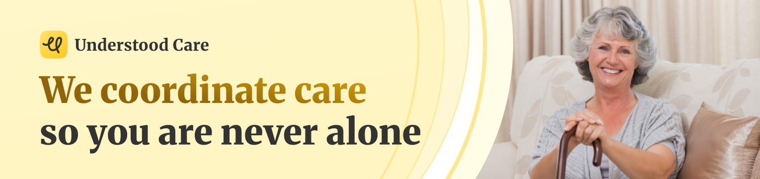 We can coordinate care so you are never alone