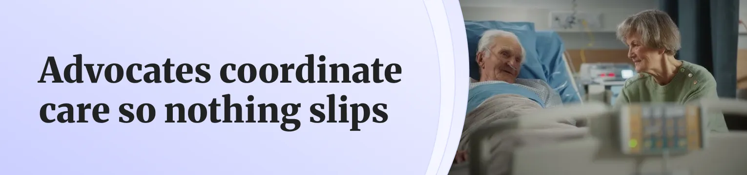 Advocates coordinate care so nothing slips