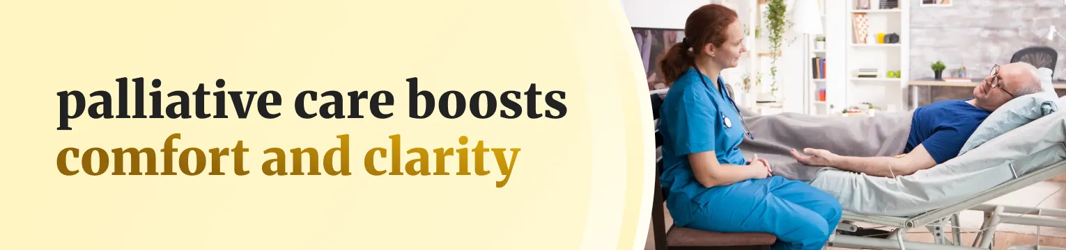 Palliative care boosts comfort and clarity