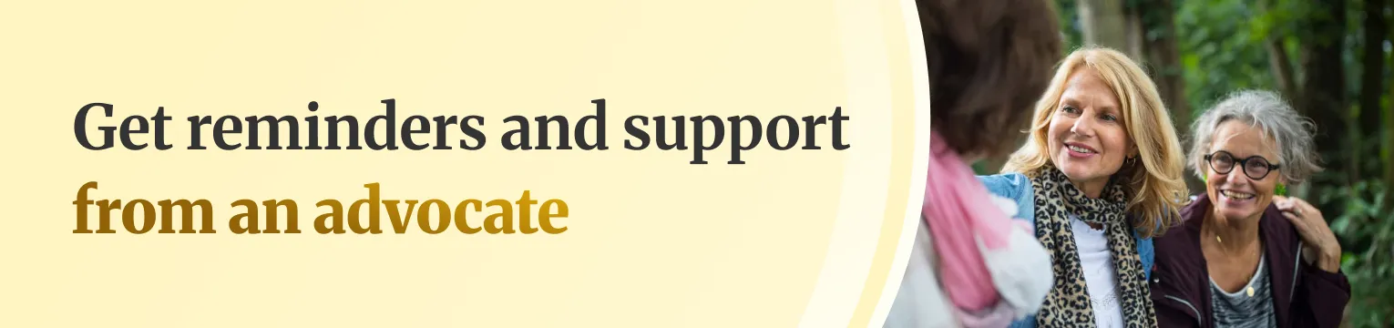 Get reminders and support from an advocate