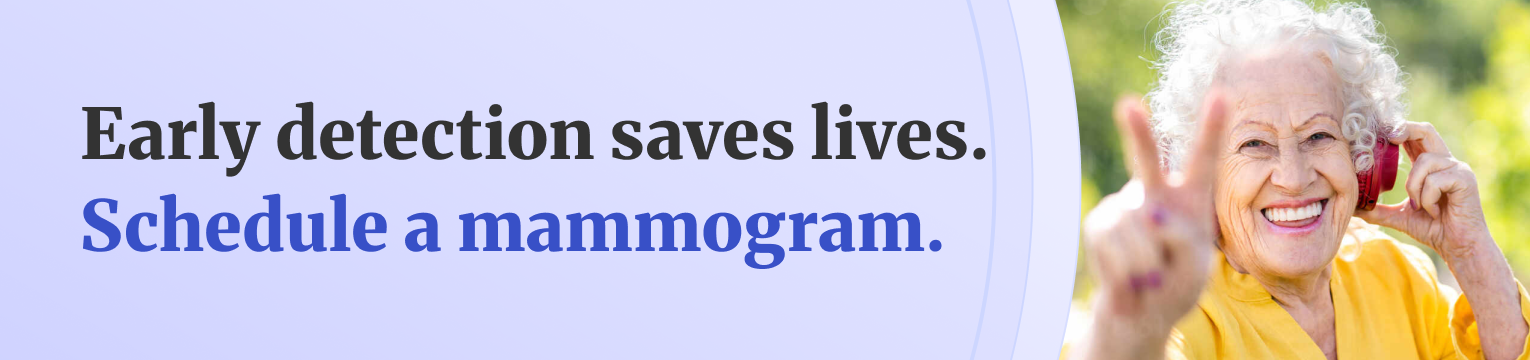Early detection saves lives. Schedule a mammogram.