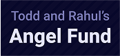 Todd and Rahul’s Angel Fund