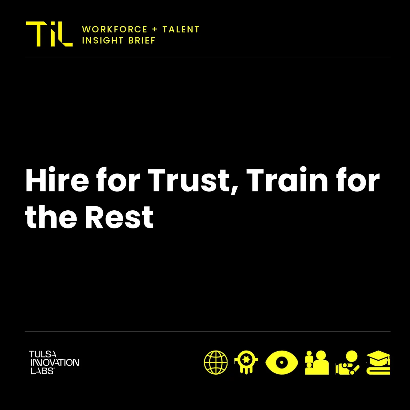 Workforce + Talent Insight Brief: Hire for Trust, Train For the Rest