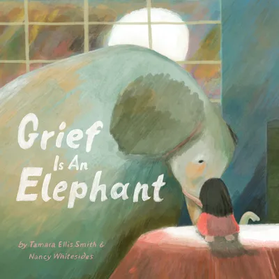 Grief is an Elephant By Tamara Ellis Smith, illustrated by Nancy Whiteside