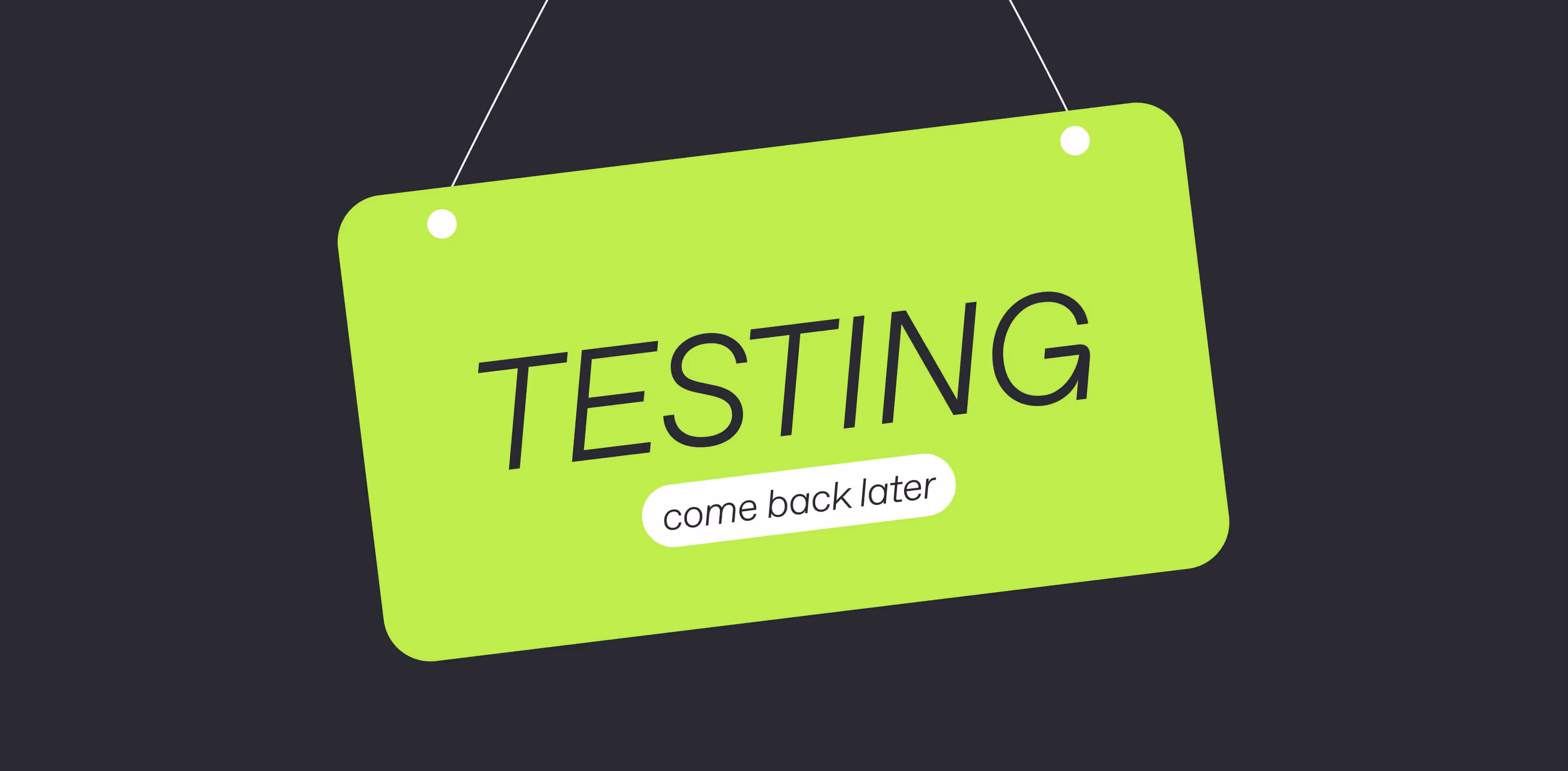 Sign with the text 'TESTING' and 'come back later' on a green background.